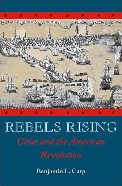 Rebels Rising: Cities and the American Revolution