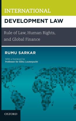 International Development Law: Rule of Law, Human Rights, and Global Finance Rumu Sarkar