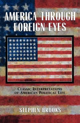 America Through Foreign Eyes: Classic Interpretations of American Political Life