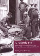 A Fatherly Eye: Indian Agents, Government Power, and Aboriginal Resistance in Ontario, 1918-1939 (Canadian Social History Series) Robin Brownlie