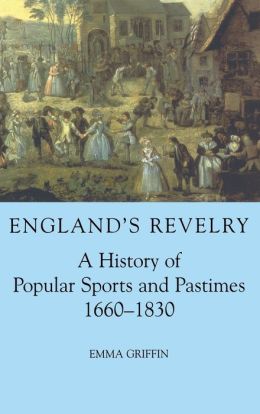 England's Revelry: A History of Popular Sports and Pastimes, 1660-1830