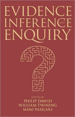 Evidence, Inference and Enquiry (Proceedings of the British Academy) William Twining, Philip Dawid and Dimitra Vasilaki