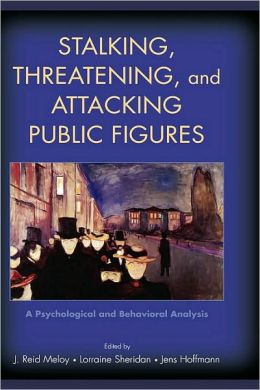 Stalking, Threatening, and Attacking Public Figures: A Psychological and Behavioral Analysis: A Psychological and Behavioral Analysis