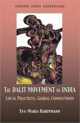 The Dalit Movement in India: Local Practices, Global Connections