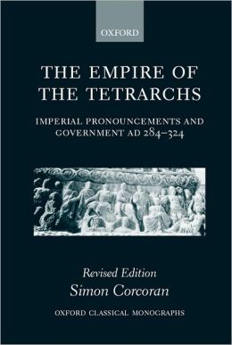 The Empire of the Tetrarchs: Imperial Pronouncements and Government AD 284-324