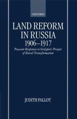 Land Reform in Russia, 1906-1917: Peasant Responses to Stolypin's Project of Rural Transformation