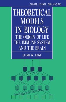 Theoretical Models in Biology: The Origin of Life, the Immune System, and the Brain