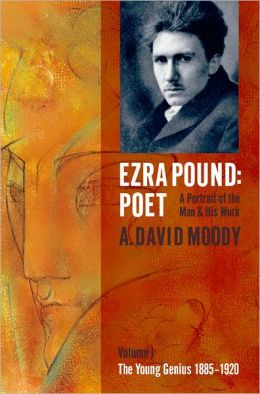 Ezra Pound: Poet I: The Young Genius 1885-1920