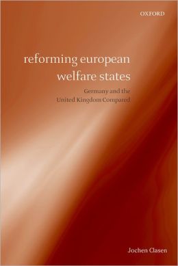 Reforming European Welfare States: Germany and the United Kingdom Compared Jochen Clasen