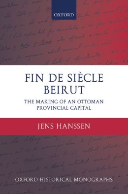 Fin de Sii'Acle Beirut: The Making of an Ottoman Provincial Capital
