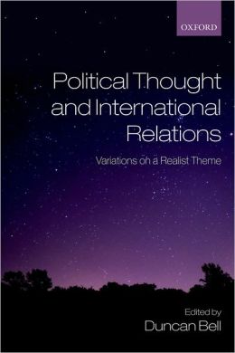 Political Thought and International Relations: Variations on a Realist Theme Duncan Bell
