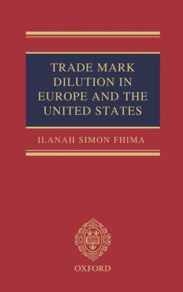 Trade Mark Dilution in Europe and the United States Ilanah Simon Fhima