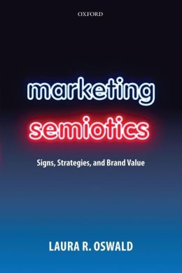 Marketing Semiotics: Signs, Strategies, and Brand Value Laura R. Oswald