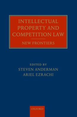 Intellectual Property and Competition Law: New Frontiers Steven Anderman and Ariel Ezrachi