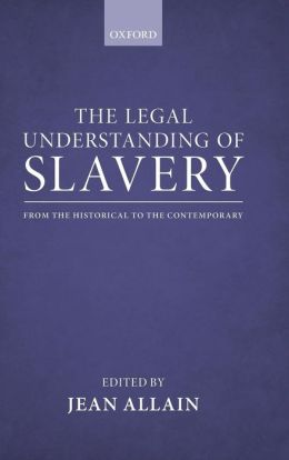 The Legal Understanding of Slavery: From the Historical to the Contemporary Jean Allain