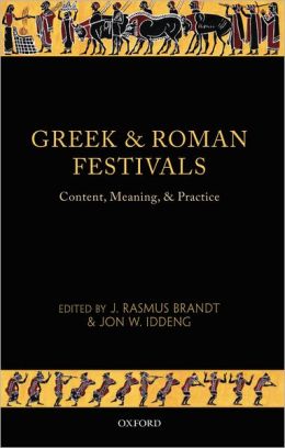 Greek and Roman Festivals: Content, Meaning, and Practice J. Rasmus Brandt and Jon W. Iddeng