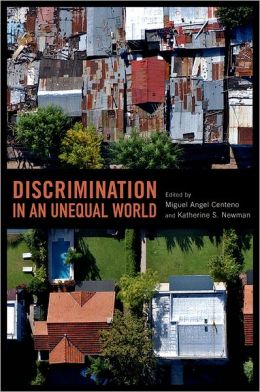 Discrimination in an Unequal World Katherine S. Newman, Miguel Angel Centeno