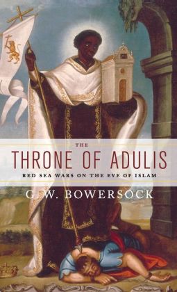 The Throne of Adulis: Red Sea Wars on the Eve of Islam (Emblems of Antiquity) G.W. Bowersock