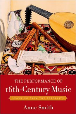 The Performance of 16th-Century Music: Learning from the Theorists Anne Smith