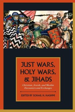 Just Wars, Holy Wars, and Jihads: Christian, Jewish, and Muslim Encounters and Exchanges Sohail H. Hashmi