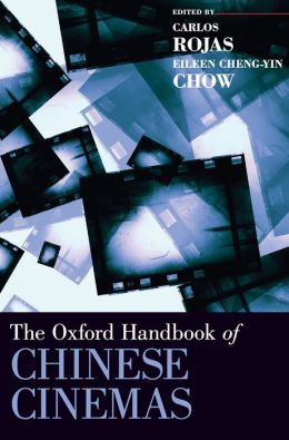The Oxford Handbook of Chinese Cinemas (Oxford Handbooks) Carlos Rojas and Eileen Chow