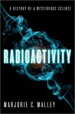 Book Cover Image. Title: Radioactivity:  A History of a Mysterious Science, Author: Marjorie C. Malley