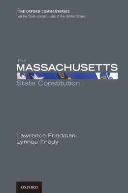 The Massachusetts State Constitution (Oxford Commentaries on the State Constitutions of the United States) Lawrence M. Friedman and Lynnea Thody