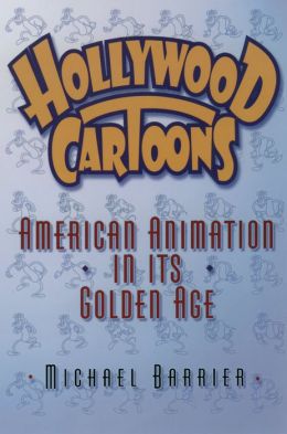 Hollywood Cartoons: American Animation in Its Golden Age by Michael