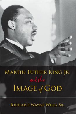 Martin Luther King, Jr., and the Image of God Richard W. Wills
