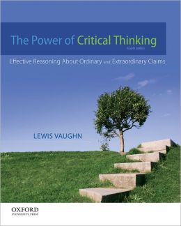 The Power of Critical Thinking: Effective Reasoning About Ordinary and Extraordinary Claims Lewis Vaughn