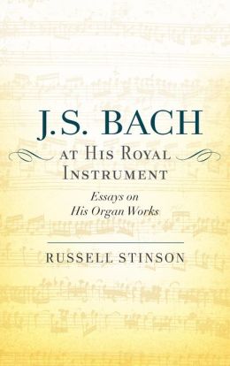 J. S. Bach at His Royal Instrument: Essays on His Organ Works Russell Stinson