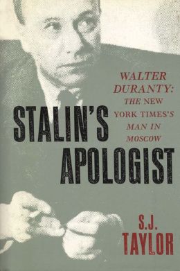 Stalin's Apologist: Walter Duranty: The New York Times's Man in Moscow S. J. Taylor