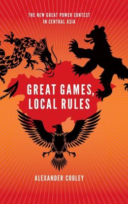 Great Games, Local Rules: The New Great Power Contest in Central Asia