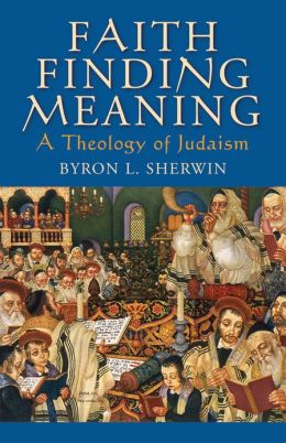 Faith Finding Meaning A Theology of Judaism Byron L. Sherwin