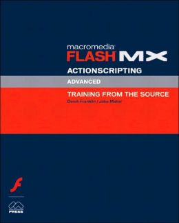 Macromedia Flash MX ActionScripting Advanced: Training from the Source Derek Franklin, Jobe Makar