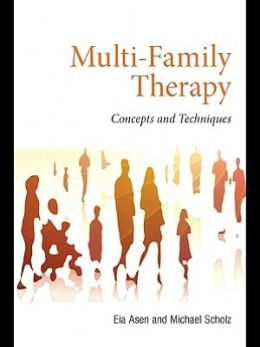 Multi-Family Therapy: Concepts and Techniques Eia Asen and Michael Scholz