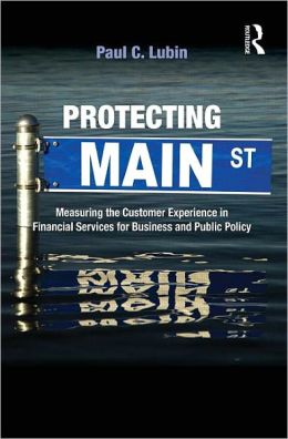 Protecting Main Street: Measuring the Customer Experience in Financial Services for Business and Public Policy Paul C. Lubin