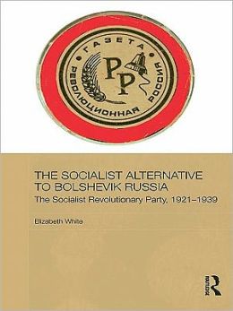 The Socialist Alternative to Bolshevik Russia: The Socialist Revolutionary Party, 1917-1939