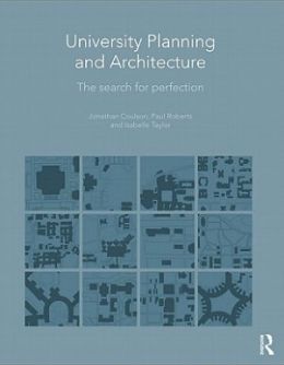 University Planning and Architecture: The Search for Perfection Jonathan Coulson, Paul Roberts and Isabelle Taylor