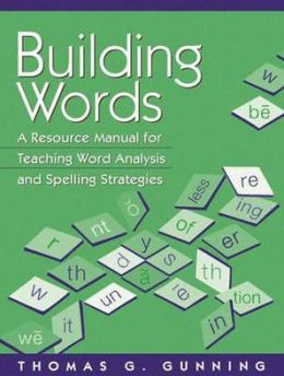 Building Words: A Resource Manual for Teaching Word Analysis and Spelling Strategies Thomas G. Gunning