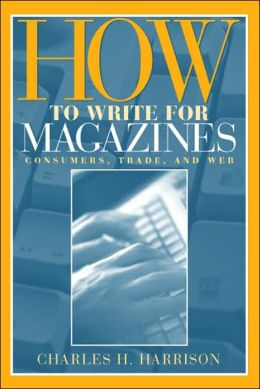 How to Write for Magazines: Consumers, Trade and Web