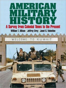 American Military History: A Survey From Colonial Times To The Present- (Value Pack w/MySearchLab) William T. Allison, Jeffrey Grey and Janet G. Valentine