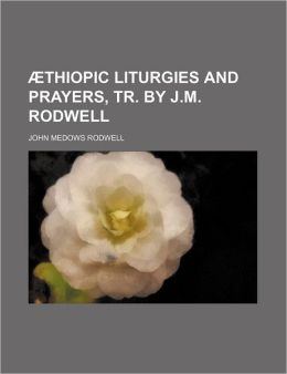 Thiopic Liturgies and Prayers, Tr. by J.M. Rodwell