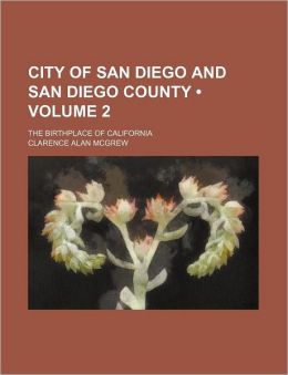 City of San Diego and San Diego County (Volume 1) The Birthplace of California Clarence Alan Mcgrew
