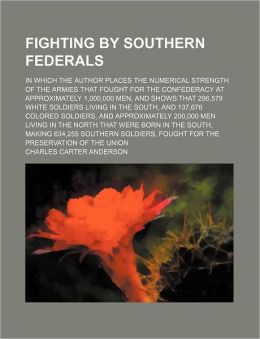 Fighting By Southern Federals; In Which The Author Places The Numerical Strength Of The Armies That Fought For The Confederacy At Approximately
