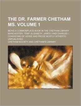 The Dr. Farmer Chetham Ms.: Being a Commonplace-book in the Chetham Library ... Alexander Balloch Grosart