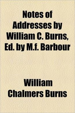Notes of Addresses William C. Burns, Ed.