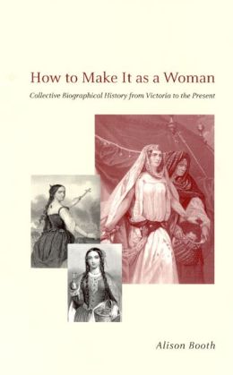 How to Make It as a Woman: Collective Biographical History from Victoria to the Present