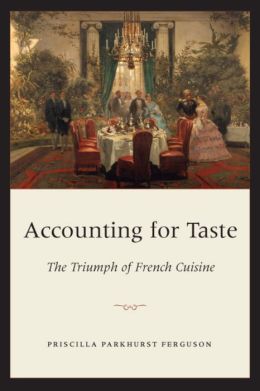 Accounting for Taste: The Triumph of French Cuisine Priscilla Parkhurst Ferguson