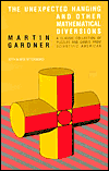 The Unexpected Hanging and Other Mathematical Diversions: A Classic Collection of Puzzles and Games From Scientific American